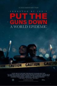 Nonton PUT THE GUNS DOWN: A WORLD EPIDEMIC 2025